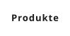 Produkte